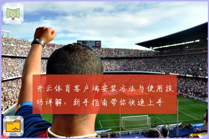 开云体育客户端安装方法与使用技巧详解，新手指南带你快速上手