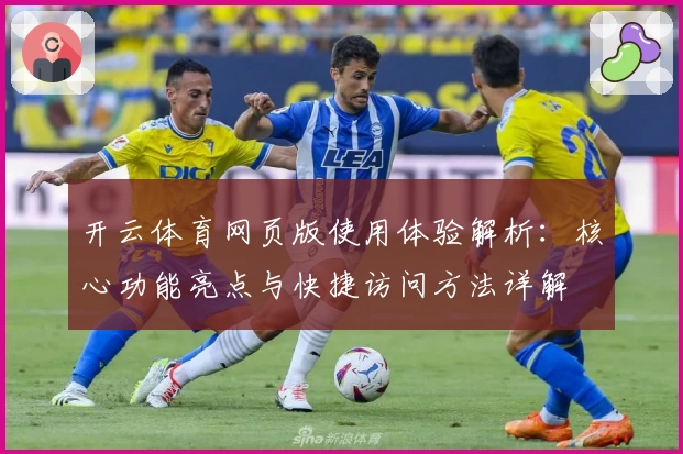 开云体育网页版使用体验解析：核心功能亮点与快捷访问方法详解